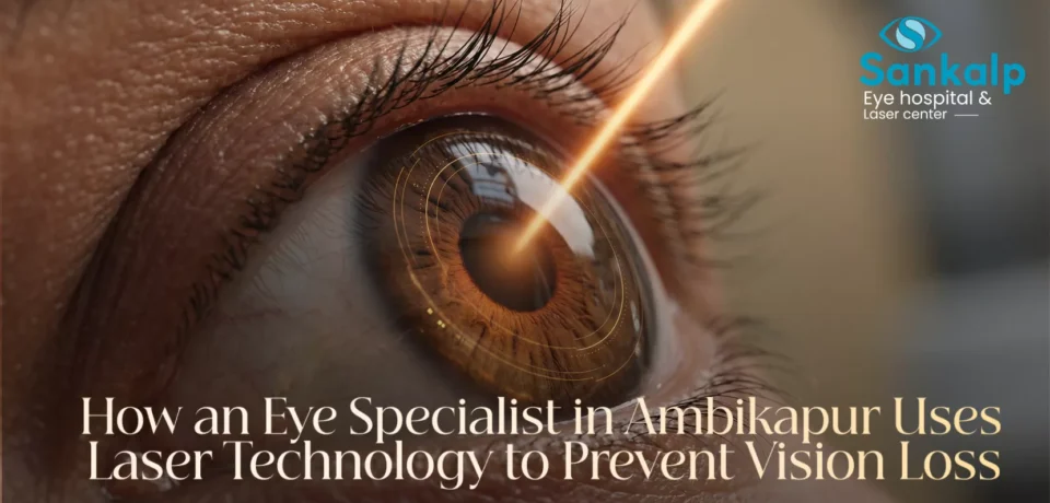 How an Eye Specialist in Ambikapur Uses Laser Technology to Prevent Vision Loss