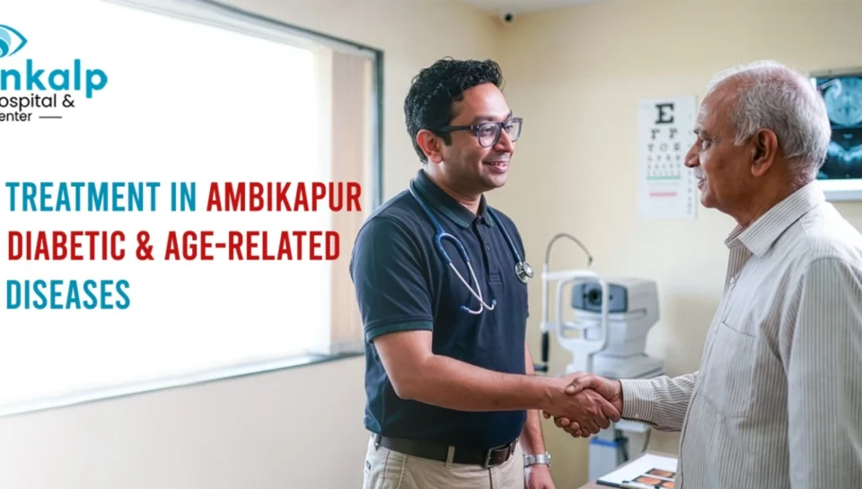 Eye Treatment in Ambikapur for Diabetic & Age-Related Eye Diseases